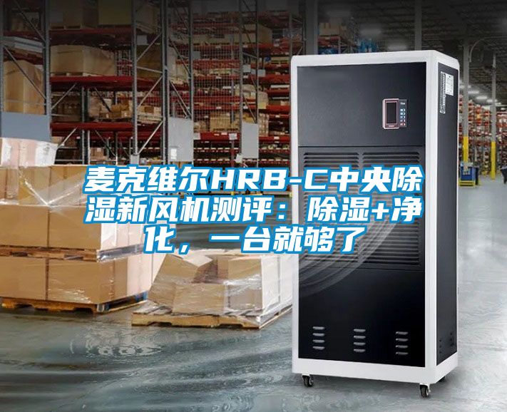 麦克维尔HRB-C中央除湿新风机测评：除湿+净化，一台就够了